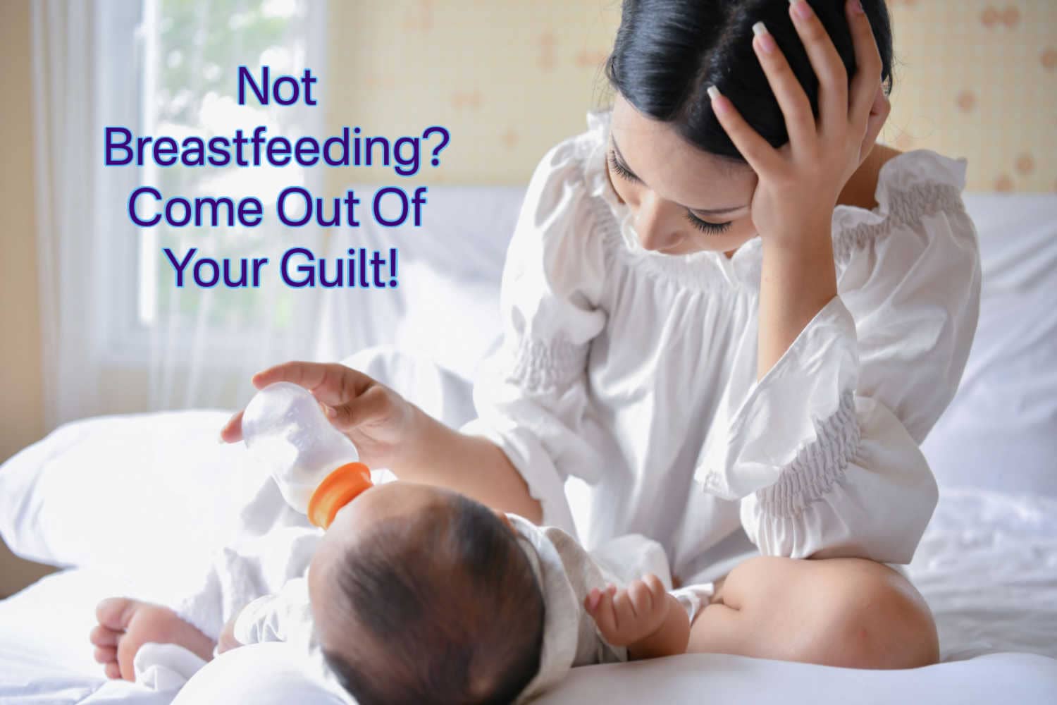Not Breastfeeding_ Come Out Of Your Guilt!
