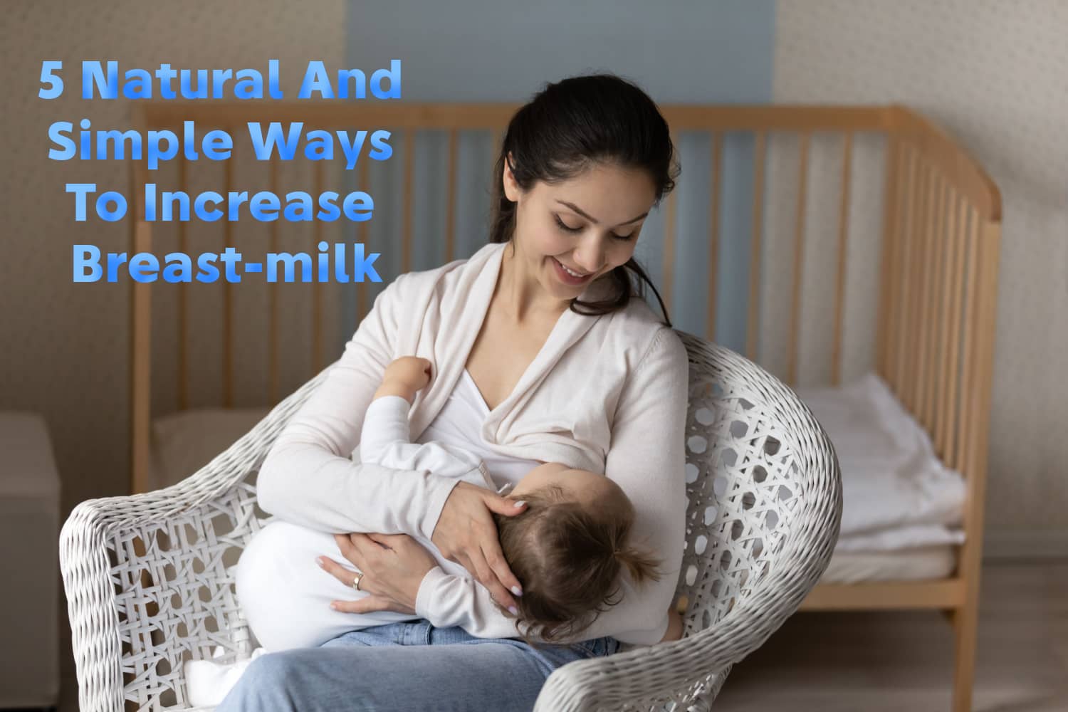 5 Natural And Simple Ways To Increase Breast-milk