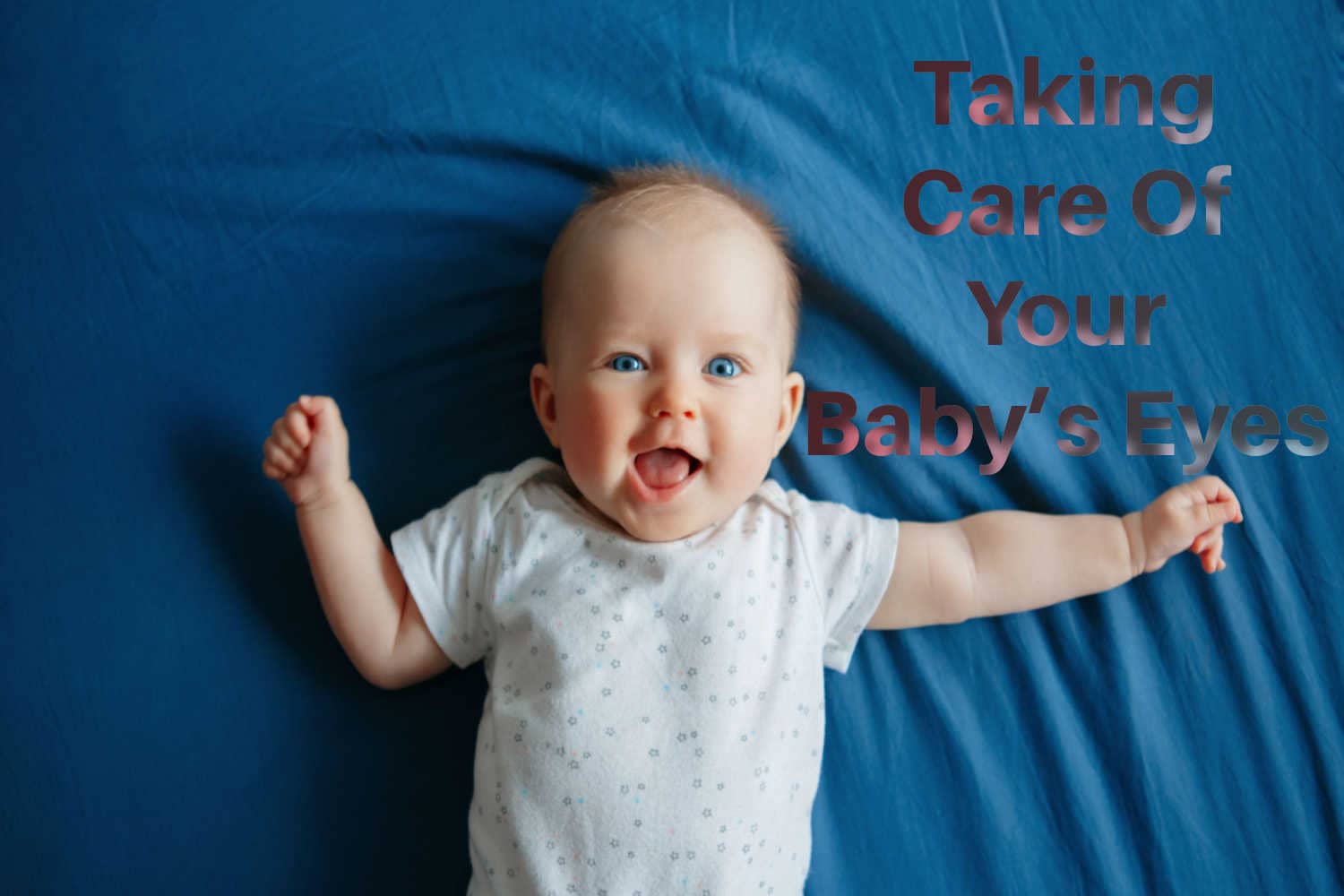 Taking Care Of Your Baby's Eyes A Complete Guide Being The Parent