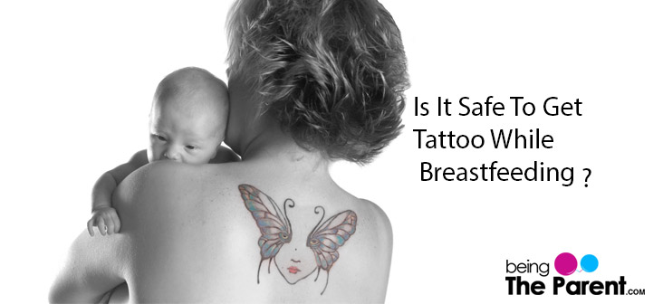 Is It Safe To Get A Tattoo While Breastfeeding? Being The Parent Is It Safe To Get A Tattoo While Breastfeeding? Being The Parent