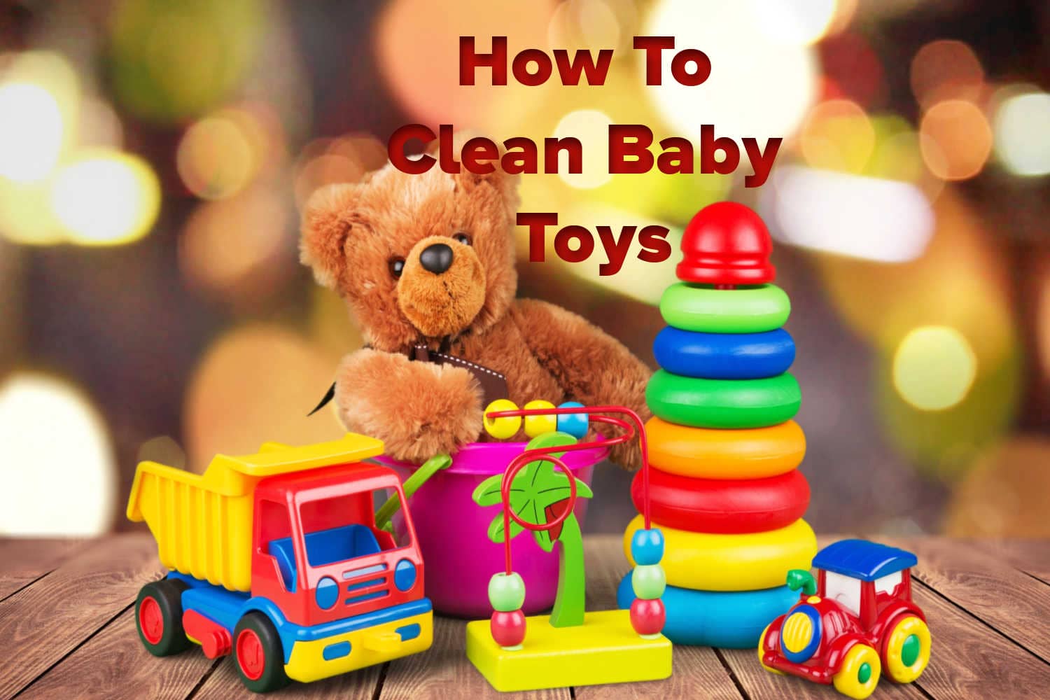 How to Clean Baby Toys Simple and Effective Tips Being The Parent