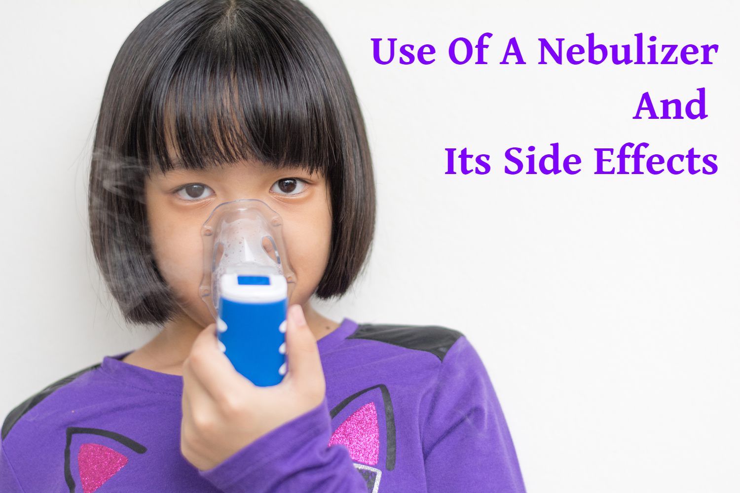 Use of a Nebulizer and Its Side Effects by Dr. Srikanta J T - Being The  Parent