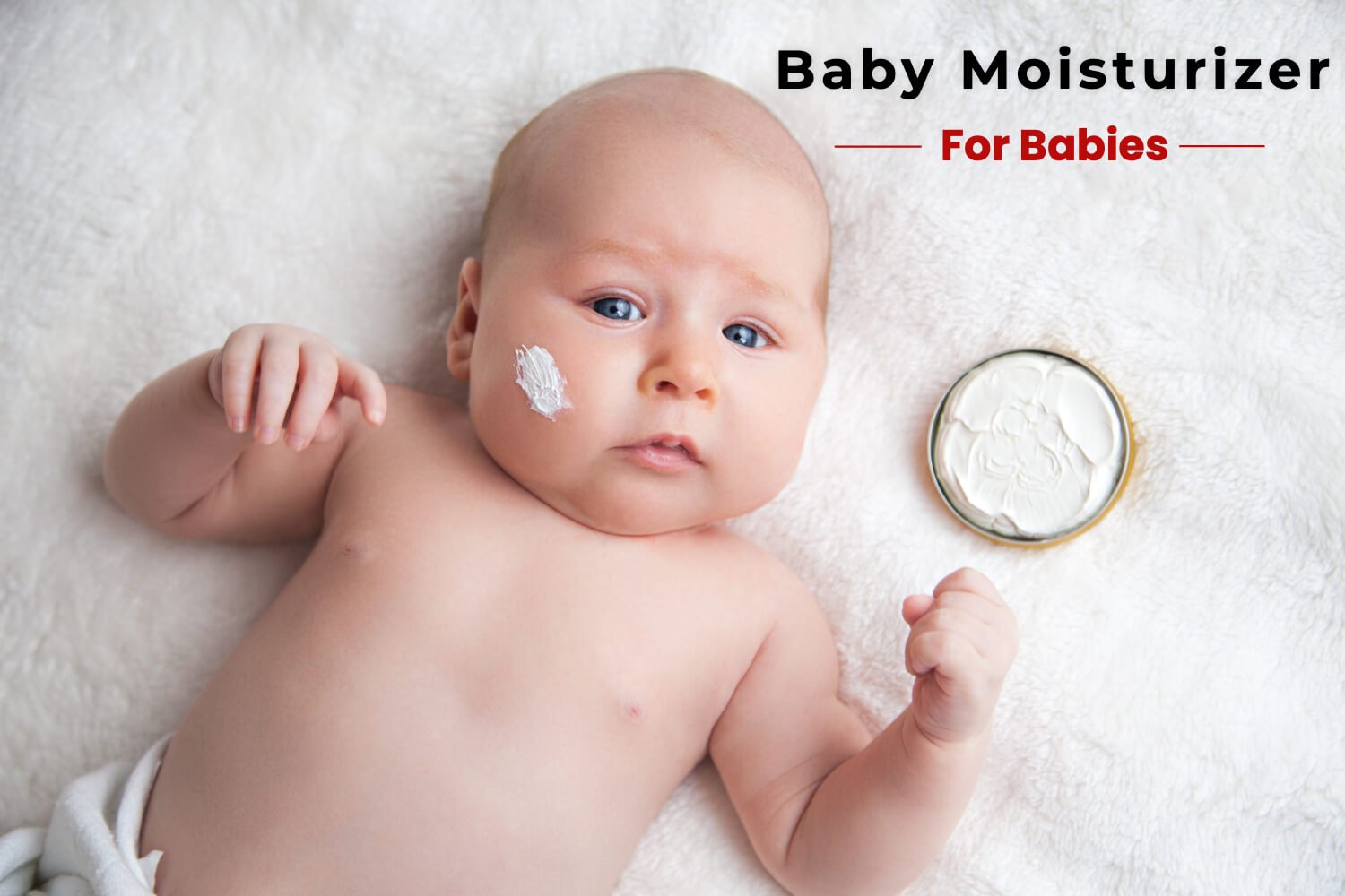 How to Choose the Right Baby Moisturizer For Your Baby?